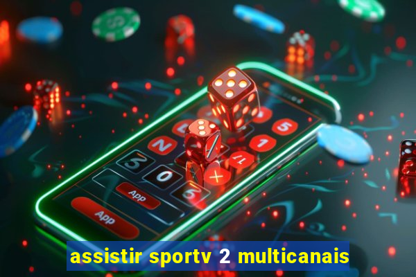 assistir sportv 2 multicanais